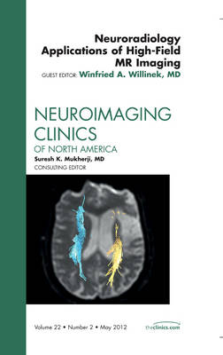 Neuroradiology Applications of High-Field MR Imaging, An Issue of Neuroimaging Clinics - Winfried A. Willinek