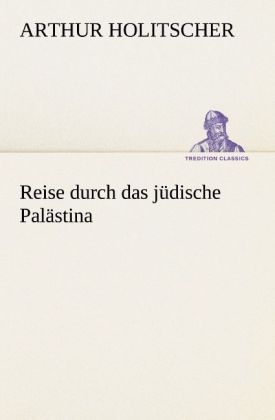 Reise durch das jüdische Palästina - Arthur Holitscher