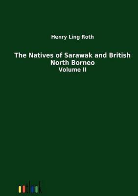 The Natives of Sarawak and British North Borneo - Henry Ling Roth