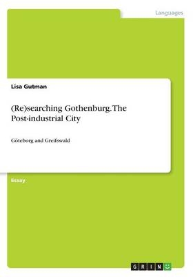 (Re)searching Gothenburg. The Post-industrial City - Lisa Gutman