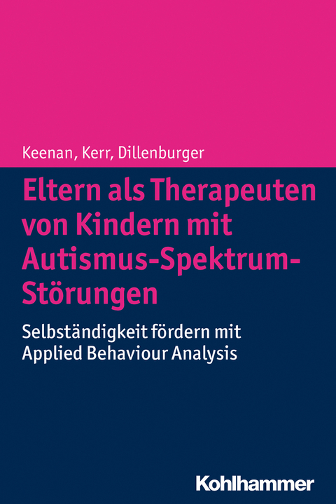 Eltern als Therapeuten von Kindern mit Autismus-Spektrum-Störungen - Mickey Keenan, Ken P. Kerr, Karola Dillenburger