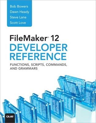 FileMaker 12 Developers Reference - Bob Bowers, Steve Lane, Scott Love, Dawn Heady