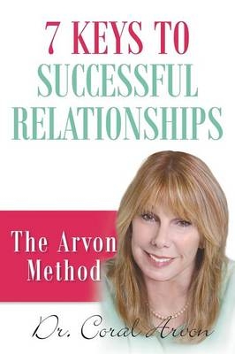 7 Keys to Successful Relationships - Coral Arvon