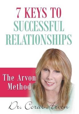 7 Keys to Successful Relationships - Coral Arvon