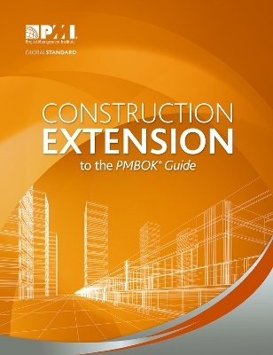 Construction Extension to the PMBOK® Guide -  Project Management Institute