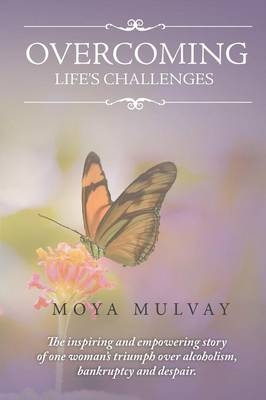 Overcoming Life's Challenges - Moya G Mulvay