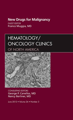 New Drugs for Malignancy, An Issue of Hematology/Oncology Clinics of North America - Franco Muggia