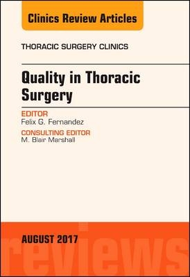 Quality in Thoracic Surgery, An Issue of Thoracic Surgery Clinics - Felix G. Fernandez