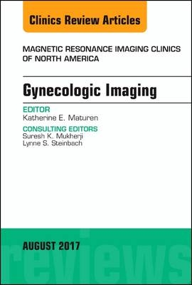 Gynecologic Imaging, An Issue of Magnetic Resonance Imaging Clinics of North America - Katherine E. Maturen