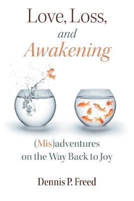 Love, Loss, and Awakening - Dennis P Freed