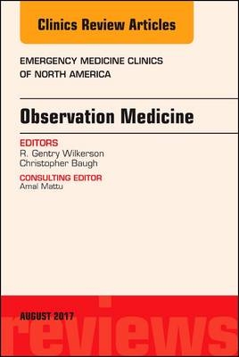 Observation Medicine, An Issue of Emergency Medicine Clinics of North America - R. Gentry Wilkerson, Christopher Baugh