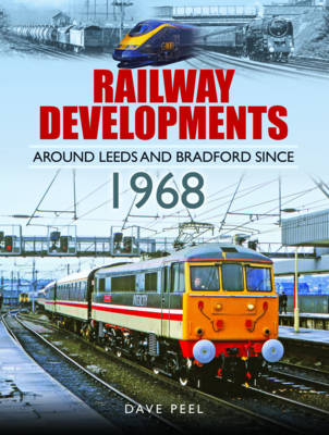 Railway Developments Around Leeds and Bradford Since 1968 - Dave Peel