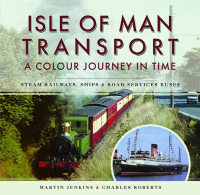 Isle of Man Transport: A Colour Journey in Time - Martin Jenkins, Charles Roberts