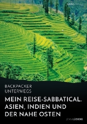 Backpacker unterwegs: Mein Reise-Sabbatical. Asien, Indien und der Nahe Osten - Jens LÃ¼dicke