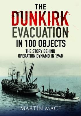 The Dunkirk Evacuation in 100 Objects - Martin Mace