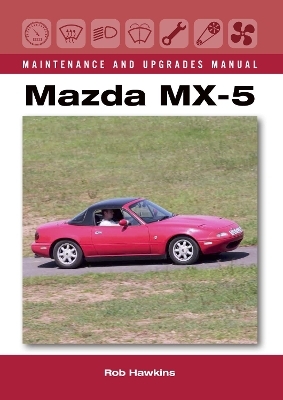 Mazda MX-5 Maintenance and Upgrades Manual - Rob Hawkins