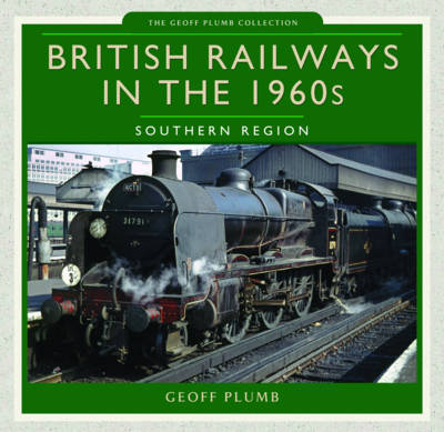 British Railways in the 1960s: Southern Region - Geoff M. Plumb