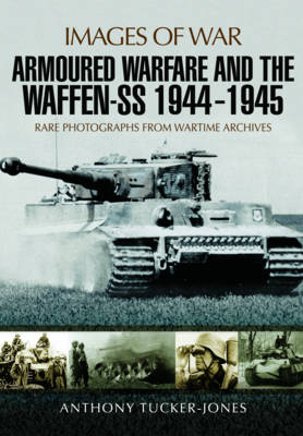 Armoured Warfare and the Waffen-SS 1944-1945 - Anthony Tucker-Jones
