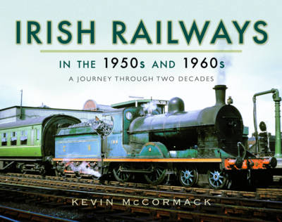 Irish Railways in the 1950s and 1960s - Kevin McCormack