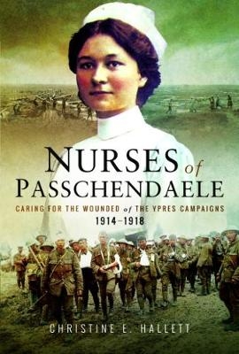 Nurses of Passchendaele - Christine E. Hallett
