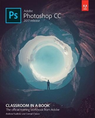 Adobe Photoshop CC Classroom in a Book (2017 release) - Andrew Faulkner, Conrad Chavez