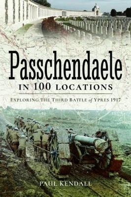 Passchendaele in 100 Locations - Paul Kendall