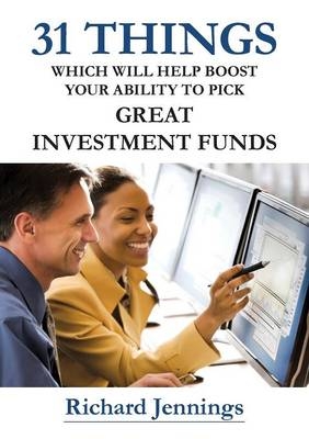 31 Things Which Will Help Boost Your Ability to Pick Great Investment Funds - Richard Jennings