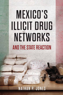 Mexico's Illicit Drug Networks and the State Reaction - Nathan P. Jones