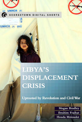 Libya's Displacement Crisis - Megan Bradley, Ibrahim Fraihat, Houda Mzioudet