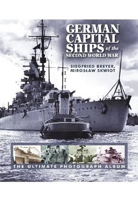 German Capital Ships of the Second World War - Siegfried Breyer, Miroslaw Zbigniew Skwiot