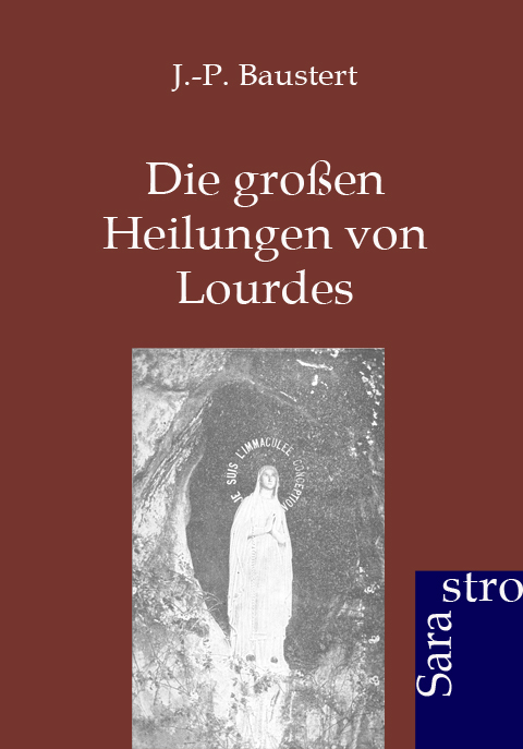 Die großen Heilungen von Lourdes - J.-P. Baustert