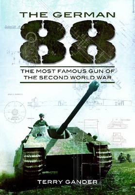 German 88: The Most Famous Gun of the Second World War - Terry Gander