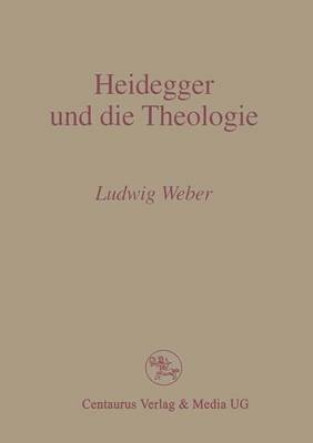 Heidegger und die Theologie -  Weber  P Ludwig