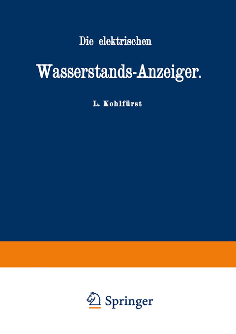 Die elektrischen Wasserstands-Anzeiger. Für Wasserten-und Maschinen-Techniker, Wasserleitungs — Ingenieure, Fabrikdirektoren, Industrielle u. s. w. - L. Kohlfürst