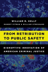 From Retribution to Public Safety -  William R. Kelly