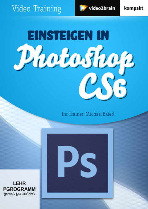 Einsteigen in Photoshop CS6 - Michael Baierl