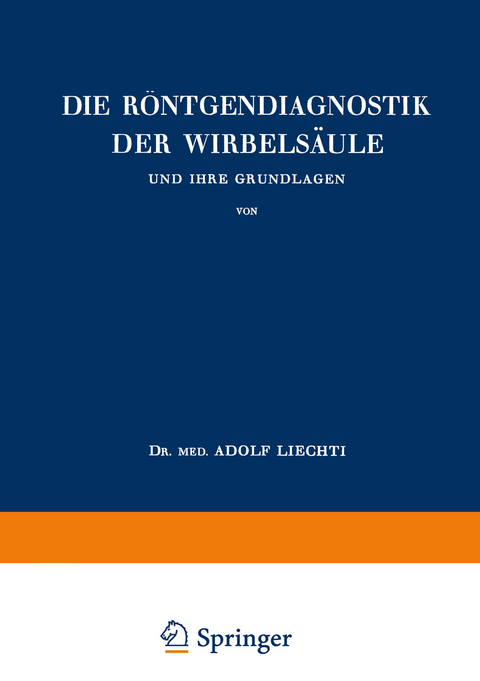 Die Röntgendiagnostik der Wirbelsäule und Ihre Grundlagen - Adolf Liechti