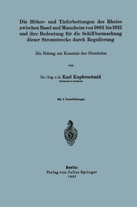 Die Höher- und Tieferbettungen des Rheins zwischen Basel und Mannheim von 1882 bis 1921 und ihre Bedeutung für die Schiffbarmachung dieser Stromstrecke durch Regulierung - Karl Kupferschmid