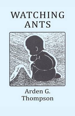 Watching Ants - Arden G Thompson
