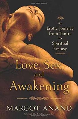 Love, Sex and Awakening - Margot Anand