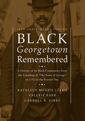 Black Georgetown Remembered - Kathleen Menzie Lesko, Valerie M. Babb, Carroll R. Gibbs