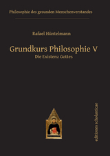 Grundkurs Philosophie V. Die Existenz Gottes -  Rafael Hüntelmann