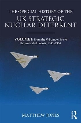 The Official History of the UK Strategic Nuclear Deterrent - Matthew Jones