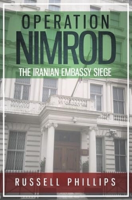 Operation Nimrod: The Iranian Embassy Siege - Russell Phillips