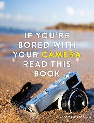 If You're Bored With Your Camera Read This Book - Demetrius Fordham