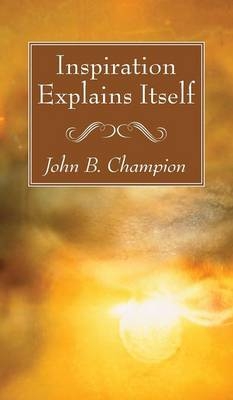 Inspiration Explains Itself - John B Champion