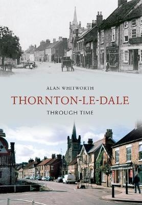 Thornton-le-Dale Through Time - Alan Whitworth