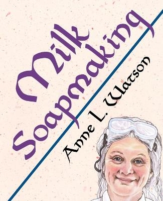 Milk Soapmaking - Anne L Watson