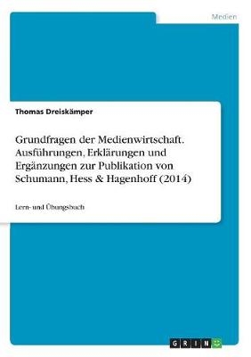 Grundfragen der Medienwirtschaft. AusfÃ¼hrungen, ErklÃ¤rungen und ErgÃ¤nzungen zur Publikation von Schumann, Hess & Hagenhoff (2014) - Thomas DreiskÃ¤mper