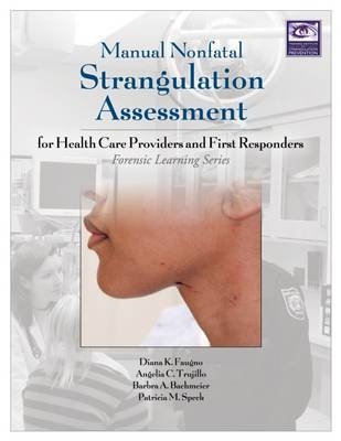 Manual Nonfatal Strangulation Assessment for Health Care Providers and First Responders - Diana K. Faugno, Angelia Clark Trujillo, Barbra A. Bachmeier, Patricia M. Speck